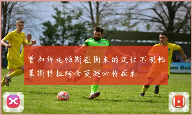 曾加评论帕斯在国米的定位不明帕莱斯特拉转会英超必将获利